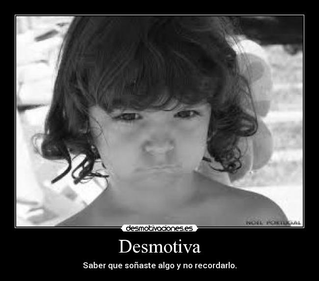 Desmotiva - Saber que soñaste algo y no recordarlo.
