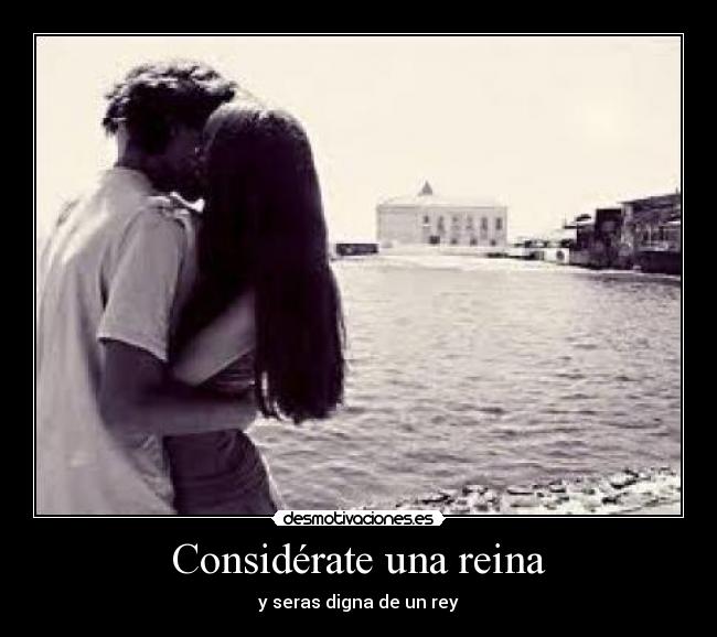 Considérate una reina - y seras digna de un rey