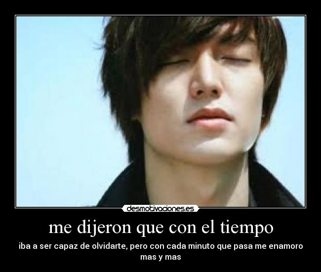 me dijeron que con el tiempo - iba a ser capaz de olvidarte, pero con cada minuto que pasa me enamoro mas y mas♥