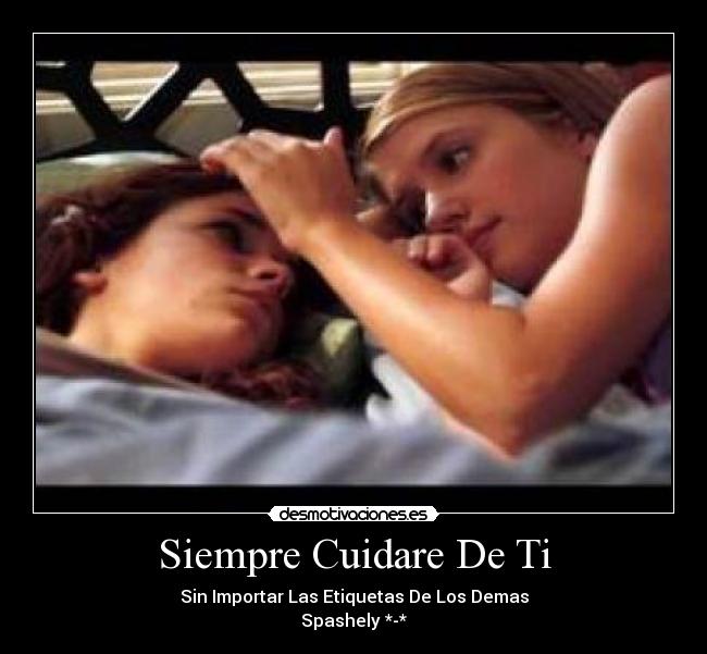 Siempre Cuidare De Ti - Sin Importar Las Etiquetas De Los Demas
Spashely *-*