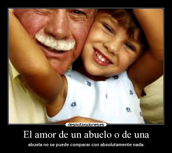 El amor de un abuelo o de una - abuela no se puede comparar con absolutamente nada.