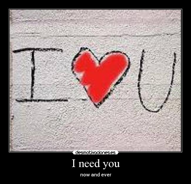 I need you -