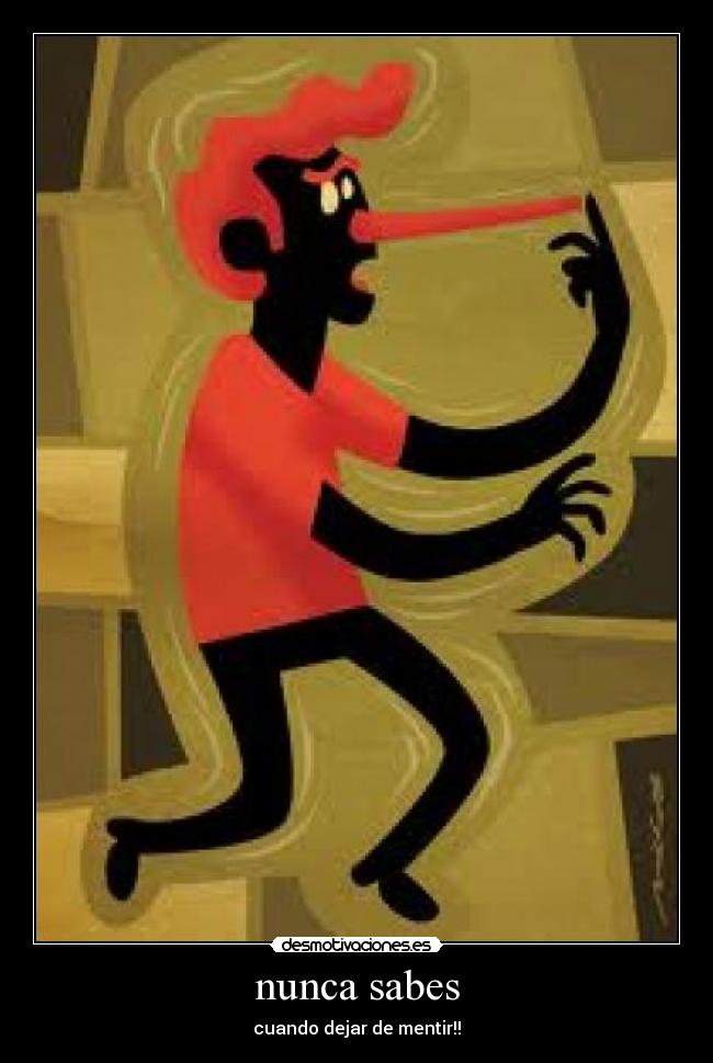 nunca sabes - cuando dejar de mentir!!