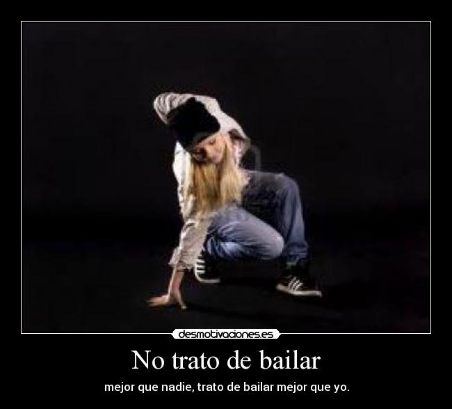 No trato de bailar - mejor que nadie, trato de bailar mejor que yo.
