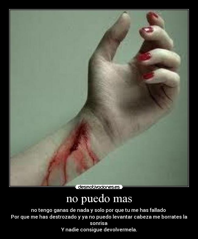 no puedo mas - no tengo ganas de nada y solo por que tu me has fallado
Por que me has destrozado y ya no puedo levantar cabeza me borrates la sonrisa
Y nadie consigue devolvermela.