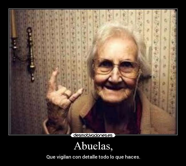 Abuelas, - Que vigilan con detalle todo lo que haces.
