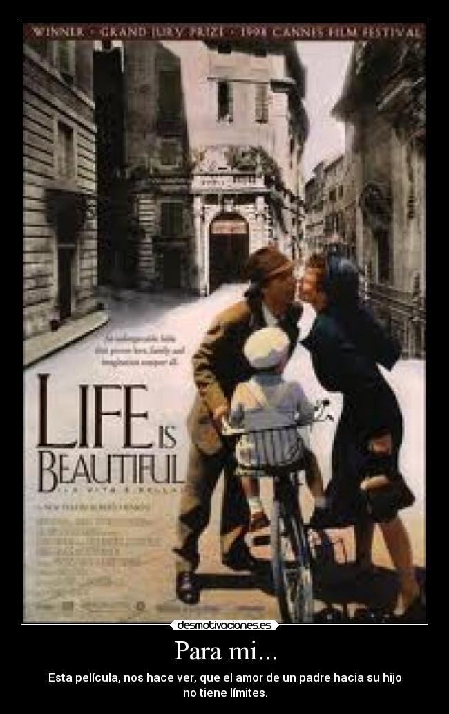 Para mi... - Esta película, nos hace ver, que el amor de un padre hacia su hijo
no tiene límites.