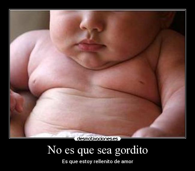 No es que sea gordito -