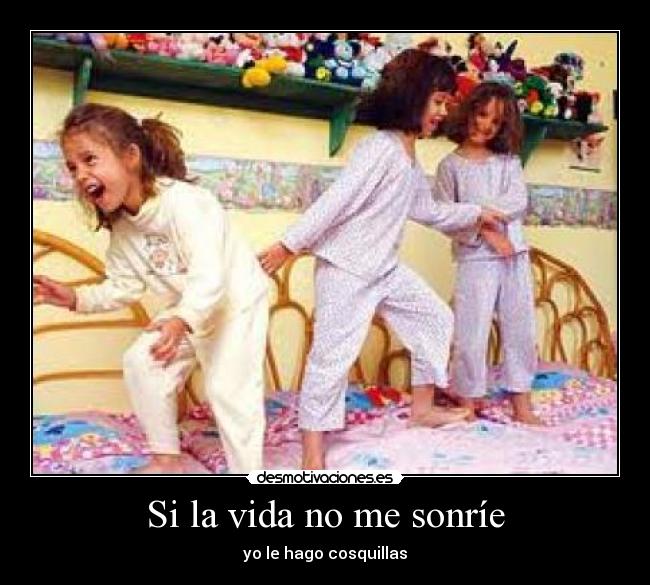 Si la vida no me sonríe - yo le hago cosquillas