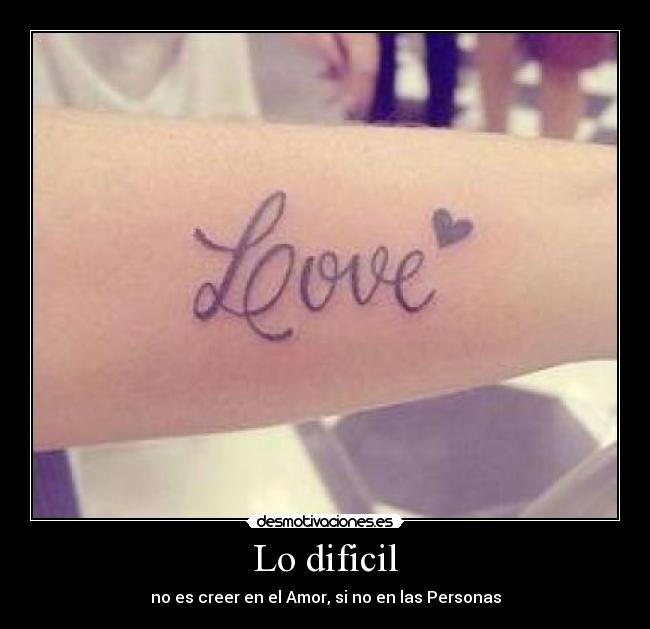 Lo dificil - no es creer en el Amor, si no en las Personas