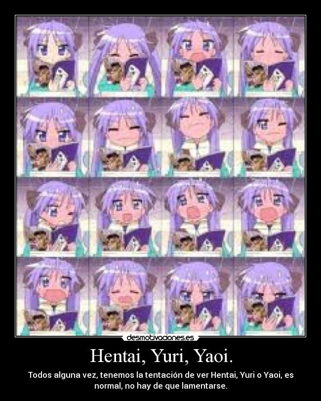 Hentai, Yuri, Yaoi. - Todos alguna vez, tenemos la tentación de ver Hentai, Yuri o Yaoi, es
normal, no hay de que lamentarse.