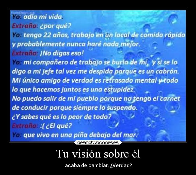 Tu visión sobre él - acaba de cambiar, ¿Verdad?