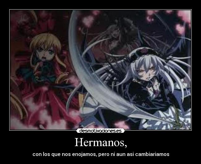 Hermanos, - con los que nos enojamos, pero ni aun asi cambiariamos