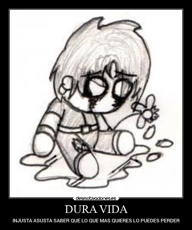 DURA VIDA - INJUSTA ASUSTA SABER QUE LO QUE MAS QUIERES LO PUEDES PERDER