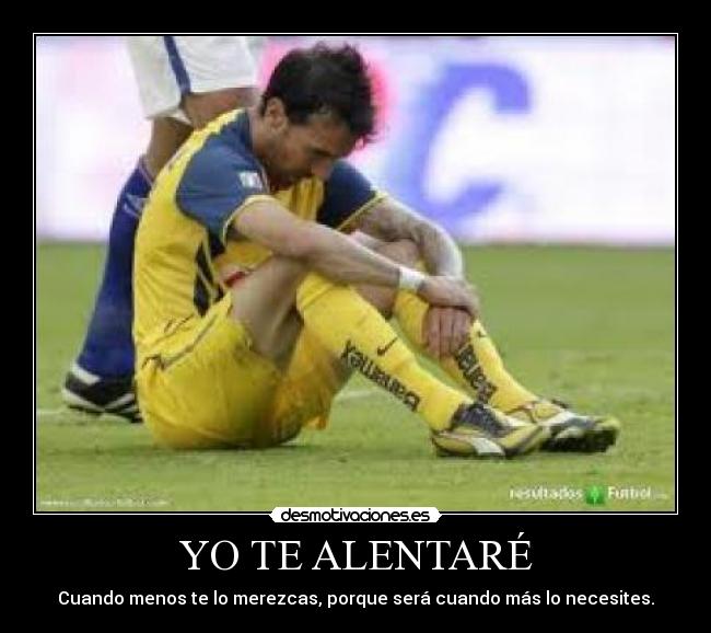 YO TE ALENTARÉ - Cuando menos te lo merezcas, porque será cuando más lo necesites.