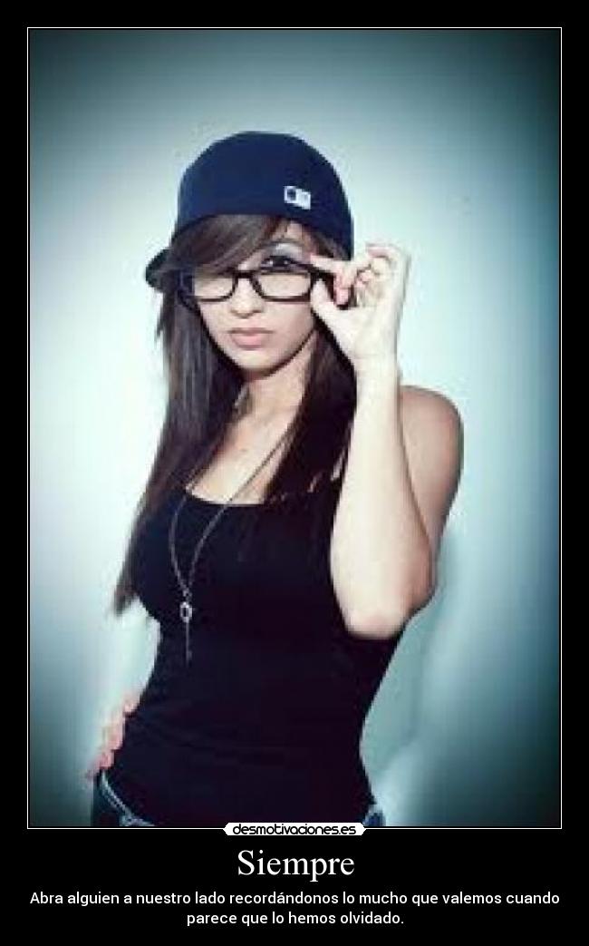 Siempre - Abra alguien a nuestro lado recordándonos lo mucho que valemos cuando
parece que lo hemos olvidado.