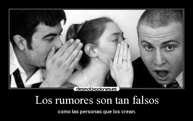Los rumores son tan falsos - como las personas que los crean.