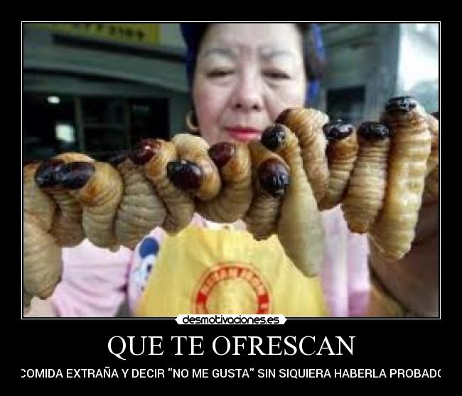 QUE TE OFRESCAN - COMIDA EXTRAÑA Y DECIR NO ME GUSTA SIN SIQUIERA HABERLA PROBADO