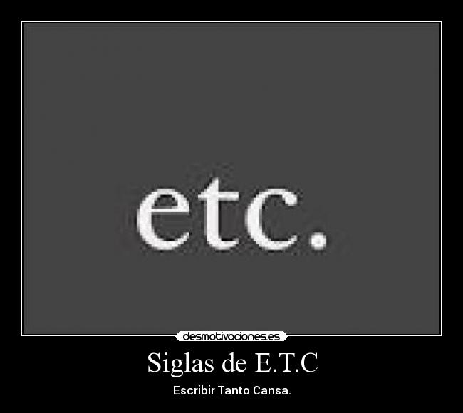 Siglas de E.T.C - Escribir Tanto Cansa.