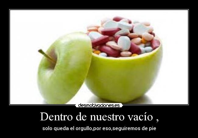 Dentro de nuestro vacío , - solo queda el orgullo,por eso,seguiremos de pie