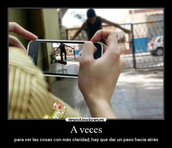 A veces - para ver las cosas con más claridad, hay que dar un paso hacia atrás