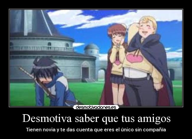 Desmotiva saber que tus amigos - Tienen novia y te das cuenta que eres el único sin compañía