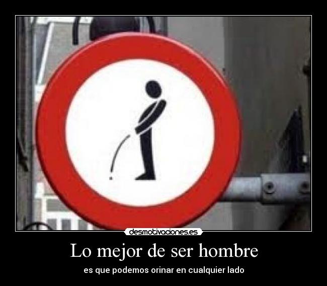 Lo mejor de ser hombre - es que podemos orinar en cualquier lado