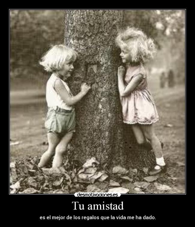 Tu amistad - es el mejor de los regalos que la vida me ha dado.