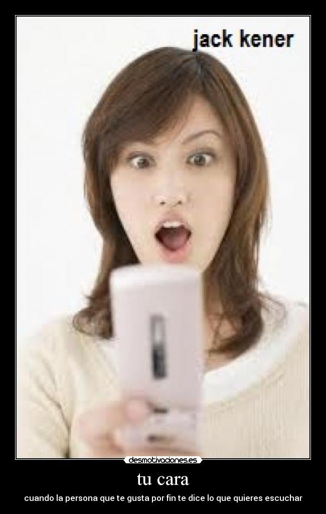 tu cara - cuando la persona que te gusta por fin te dice lo que quieres escuchar