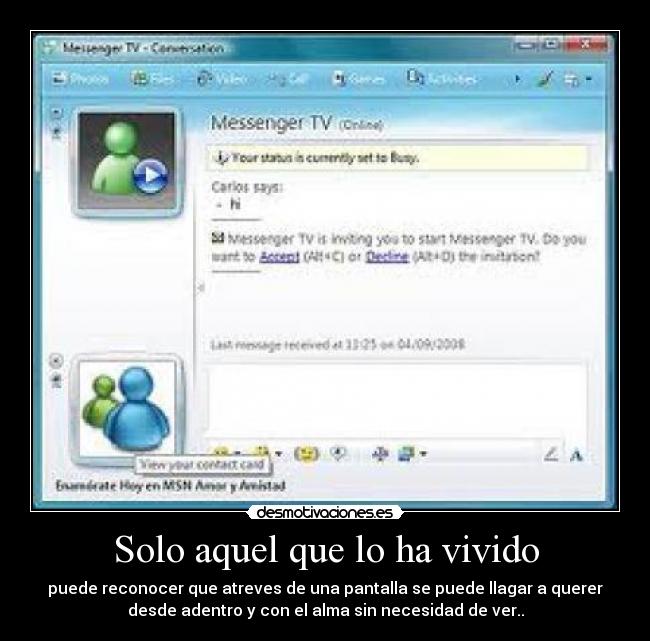 Solo aquel que lo ha vivido - puede reconocer que atreves de una pantalla se puede llagar a querer
desde adentro y con el alma sin necesidad de ver..