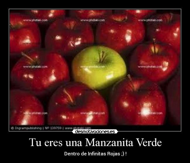 Tu eres una Manzanita Verde - Dentro de Infinitas Rojas ;) !