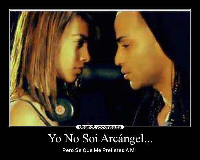 Yo No Soi Arcángel... - Pero Se Que Me Prefieres A Mi ♪♪