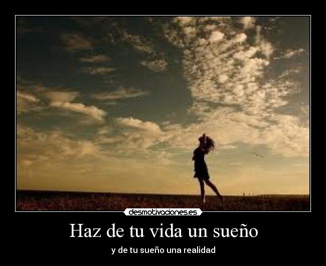 Haz de tu vida un sueño - y de tu sueño una realidad