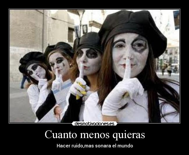 Cuanto menos quieras - Hacer ruido,mas sonara el mundo