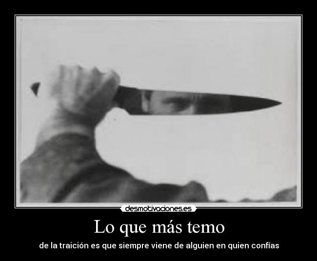 Lo que más temo - de la traición es que siempre viene de alguien en quien confías