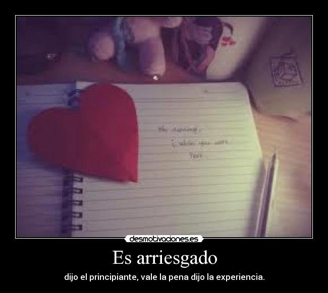 Es arriesgado - dijo el principiante, vale la pena dijo la experiencia.