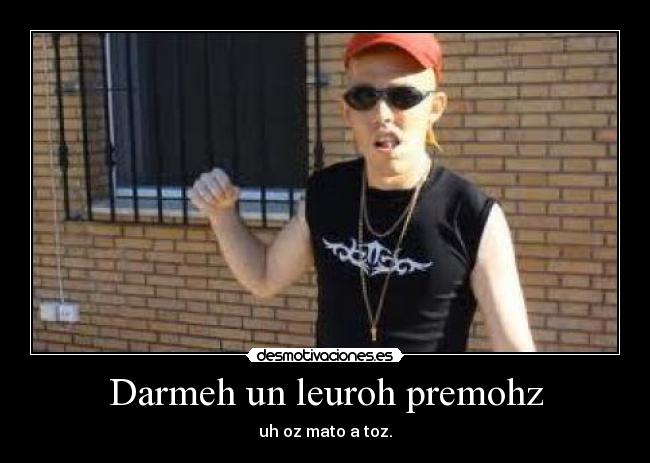 Darmeh un leuroh premohz - uh oz mato a toz.