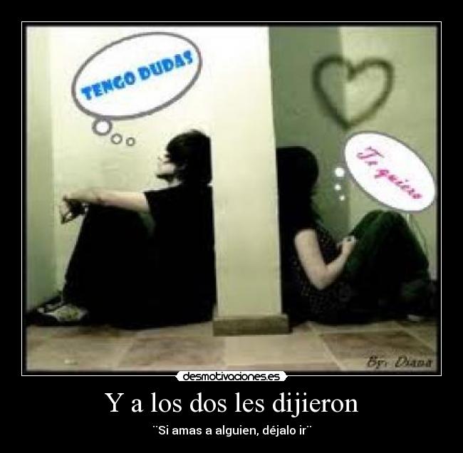 Y a los dos les dijieron - ¨Si amas a alguien, déjalo ir¨