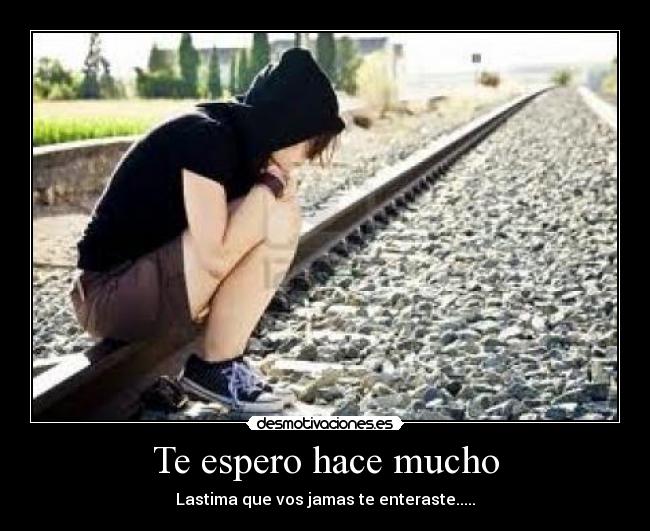Te espero hace mucho - Lastima que vos jamas te enteraste.....