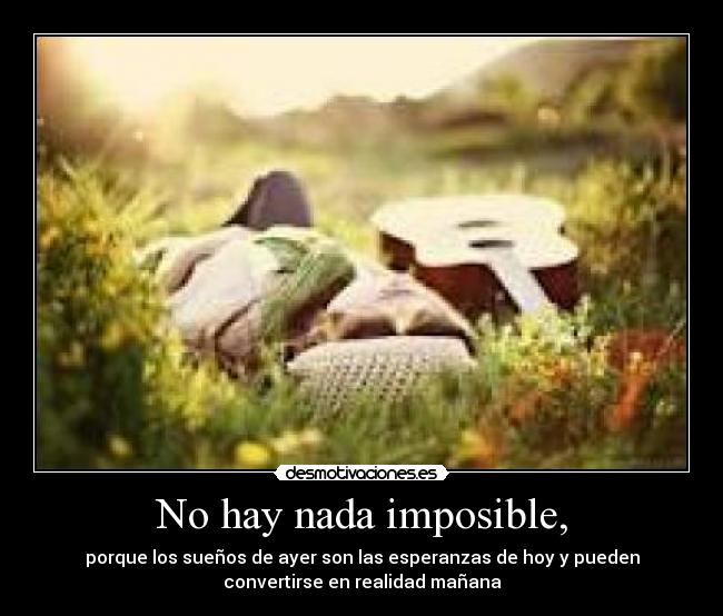 No hay nada imposible, -