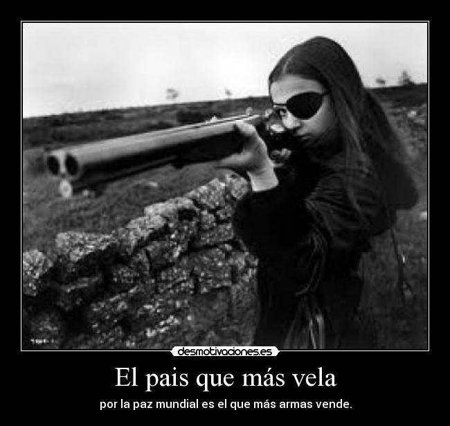 El pais que más vela - por la paz mundial es el que más armas vende.