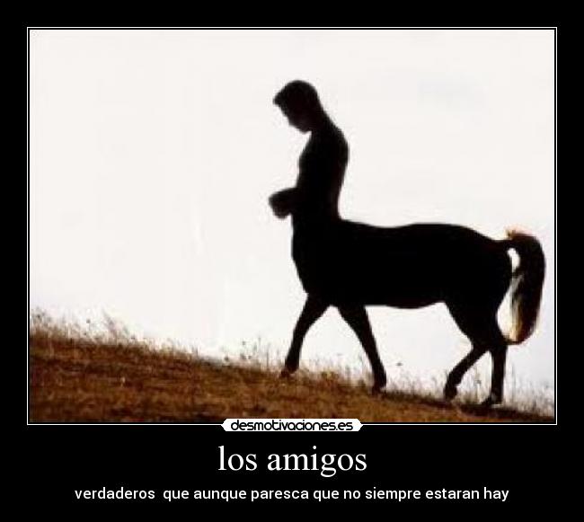 los amigos - verdaderos que aunque paresca que no siempre estaran hay