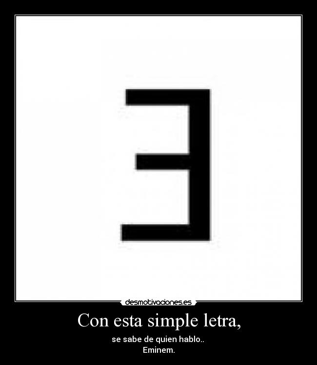Con esta simple letra, - se sabe de quien hablo.. 
Eminem.