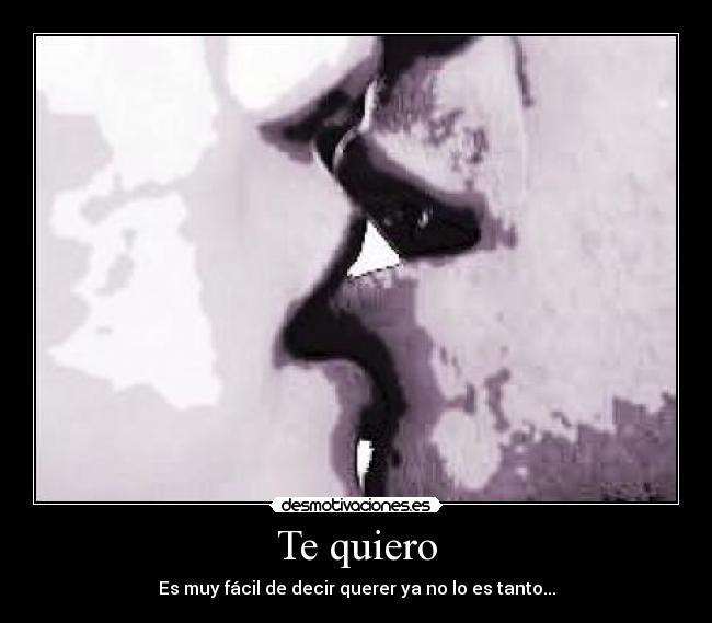 Te quiero - Es muy fácil de decir querer ya no lo es tanto...