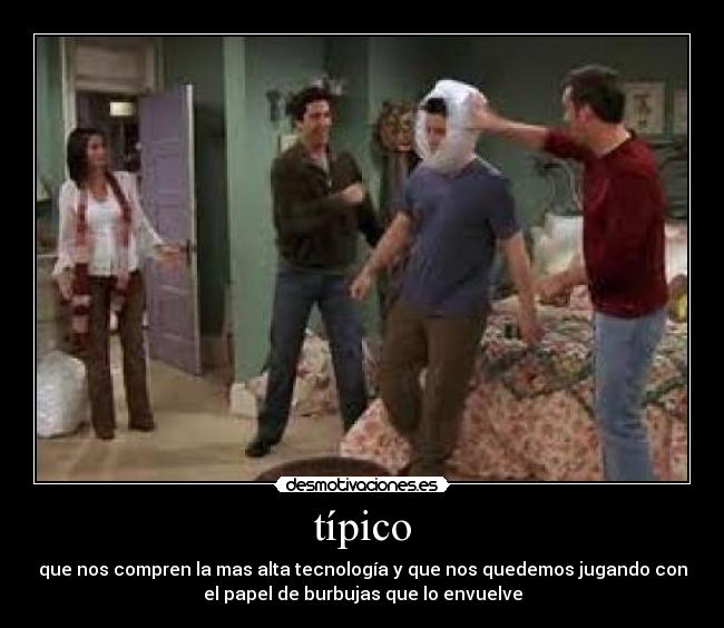 típico - que nos compren la mas alta tecnología y que nos quedemos jugando con
el papel de burbujas que lo envuelve