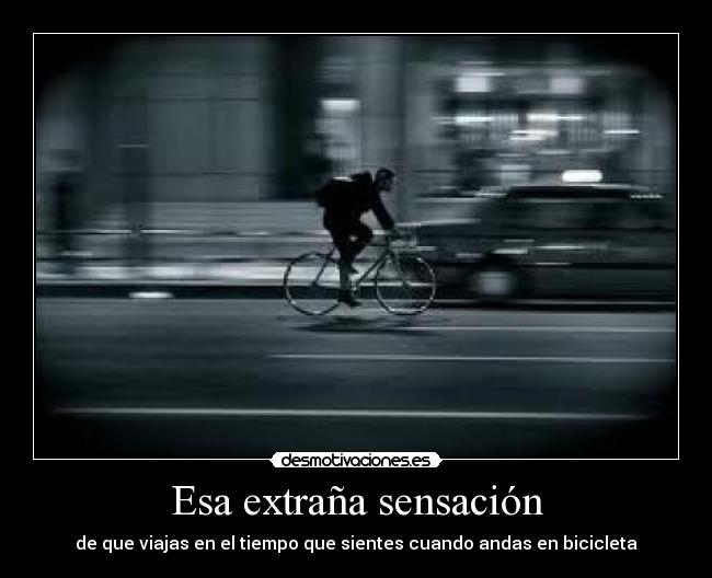 Esa extraña sensación - de que viajas en el tiempo que sientes cuando andas en bicicleta