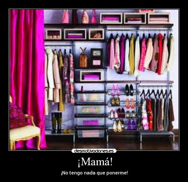 ¡Mamá! - ¡No tengo nada que ponerme!