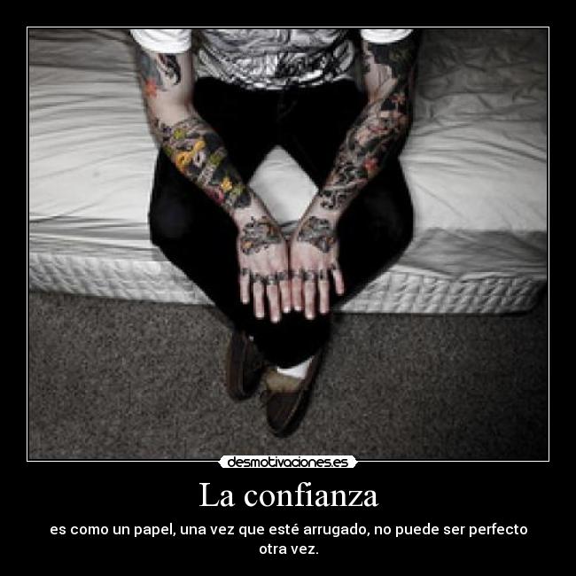 La confianza - es como un papel, una vez que esté arrugado, no puede ser perfecto otra vez.