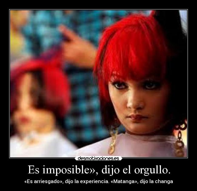 Es imposible», dijo el orgullo. - 