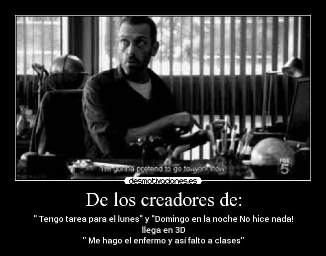 De los creadores de: - Tengo tarea para el lunes y Domingo en la noche No hice nada!
llega en 3D
Me hago el enfermo y así falto a clases
